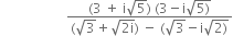 space space space space space space space space space space space space space space space space space space space space fraction numerator left parenthesis 3 space plus space straight i square root of 5 right parenthesis space left parenthesis 3 minus straight i square root of 5 right parenthesis end root over denominator left parenthesis square root of 3 plus square root of 2 straight i end root right parenthesis space minus space left parenthesis square root of 3 minus straight i square root of 2 right parenthesis end root end fraction