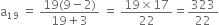 straight a subscript 19 space equals space fraction numerator 19 left parenthesis 9 minus 2 right parenthesis over denominator 19 plus 3 end fraction space equals space fraction numerator 19 cross times 17 over denominator 22 end fraction equals 323 over 22