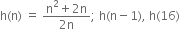 straight h left parenthesis straight n right parenthesis space equals space fraction numerator straight n squared plus 2 straight n over denominator 2 straight n end fraction semicolon space straight h left parenthesis straight n minus 1 right parenthesis comma space straight h left parenthesis 16 right parenthesis