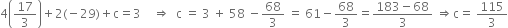 4 open parentheses 17 over 3 close parentheses plus 2 left parenthesis negative 29 right parenthesis plus straight c equals 3 space space space space rightwards double arrow space space straight c space equals space 3 space plus space 58 space minus 68 over 3 space equals space 61 minus 68 over 3 equals fraction numerator 183 minus 68 over denominator 3 end fraction space rightwards double arrow straight c equals space 115 over 3