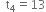 space space straight t subscript 4 equals 13