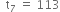 space space straight t subscript 7 space equals space 113