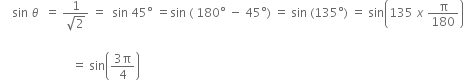 space space space space sin space theta space space equals space fraction numerator 1 over denominator square root of 2 end fraction space equals space space sin space 45 degree space equals sin space left parenthesis space 180 degree space minus space 45 degree right parenthesis space equals space sin space left parenthesis 135 degree right parenthesis space equals space sin open parentheses 135 space x space straight pi over 180 close parentheses
space space space space space space space space space space space space space space
space space space space space space space space space space space space space space space space space space space space space space space space equals space sin open parentheses fraction numerator 3 straight pi over denominator 4 end fraction close parentheses