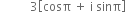 space space space space space space space space space space 3 open square brackets cosπ space plus space straight i space sinπ close square brackets