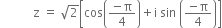 space space space space space space space space space space space straight z space equals space square root of 2 open square brackets cos open parentheses fraction numerator negative straight pi over denominator 4 end fraction close parentheses plus straight i space sin space open parentheses fraction numerator negative straight pi over denominator 4 end fraction close parentheses close square brackets