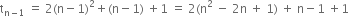 straight t subscript straight n minus 1 end subscript space equals space 2 left parenthesis straight n minus 1 right parenthesis squared plus left parenthesis straight n minus 1 right parenthesis space plus 1 space equals space 2 left parenthesis straight n squared space minus space 2 straight n space plus space 1 right parenthesis space plus space straight n minus 1 space plus 1