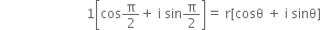 space space space space space space space space space space space space space space space space space space space space space space space space space space 1 open square brackets cos straight pi over 2 plus space straight i space sin straight pi over 2 close square brackets equals space straight r left square bracket cosθ space plus space straight i space sinθ right square bracket