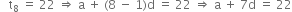 space space space straight t subscript 8 space equals space 22 space rightwards double arrow space straight a space plus space left parenthesis 8 space minus space 1 right parenthesis straight d space equals space 22 space rightwards double arrow space straight a space plus space 7 straight d space equals space 22