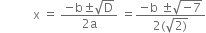 space space space space space space space space space space space straight x space equals space fraction numerator negative straight b plus-or-minus square root of straight D over denominator 2 straight a end fraction space equals fraction numerator negative straight b space plus-or-minus square root of negative 7 end root over denominator 2 left parenthesis square root of 2 right parenthesis end root end fraction
