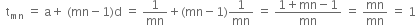 space space straight t subscript mn space equals space straight a plus space left parenthesis mn minus 1 right parenthesis straight d space equals space 1 over mn plus left parenthesis mn minus 1 right parenthesis 1 over mn space equals space fraction numerator 1 plus mn minus 1 over denominator mn end fraction space equals space mn over mn space equals space 1