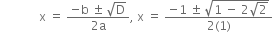 space space space space space space space space space space space space space straight x space equals space fraction numerator negative straight b space plus-or-minus space square root of straight D over denominator 2 straight a end fraction comma space straight x space equals space fraction numerator negative 1 space plus-or-minus space square root of 1 space minus space 2 square root of 2 end root over denominator 2 left parenthesis 1 right parenthesis end fraction