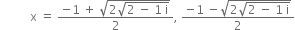 space space space space space space space space space space straight x space equals space fraction numerator negative 1 space plus space square root of 2 square root of 2 space minus space 1 space straight i end root end root over denominator 2 end fraction comma space fraction numerator negative 1 space minus square root of 2 square root of 2 space minus space 1 space straight i end root end root over denominator 2 end fraction