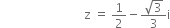 space space space space space space space
space space space space space space space space space space space space space space space space space space space space space space space space space space space space straight z space equals space 1 half minus fraction numerator square root of 3 over denominator 3 end fraction straight i