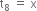 straight t subscript 8 space equals space straight x