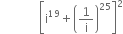 space space space space space space space space space space space space space open square brackets straight i to the power of 19 plus open parentheses 1 over straight i close parentheses to the power of 25 close square brackets squared