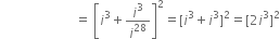 space space space space space space space space space space space space space space space space space space space space space space space equals space open square brackets i cubed plus i cubed over i to the power of 28 close square brackets squared equals left square bracket i cubed plus i cubed right square bracket squared equals left square bracket 2 i cubed right square bracket squared
