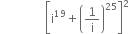 space space space space space space space space space space space space space space space open square brackets straight i to the power of 19 plus open parentheses 1 over straight i close parentheses to the power of 25 close square brackets squared