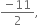 fraction numerator negative 11 over denominator 2 end fraction comma