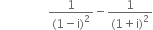 space space space space space space space space space space space space space space space space fraction numerator 1 over denominator left parenthesis 1 minus straight i right parenthesis squared end fraction minus fraction numerator 1 over denominator left parenthesis 1 plus straight i right parenthesis squared end fraction