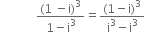 space space space space space space space space space space space space fraction numerator left parenthesis 1 space minus straight i right parenthesis cubed over denominator 1 minus straight i cubed end fraction equals fraction numerator left parenthesis 1 minus straight i right parenthesis cubed over denominator straight i cubed minus straight i cubed end fraction