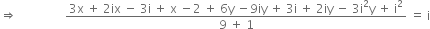 rightwards double arrow space space space space space space space space space space space space space space space space fraction numerator 3 straight x space plus space 2 ix space minus space 3 straight i space plus space straight x space minus 2 space plus space 6 straight y space minus 9 iy space plus space 3 straight i space plus space 2 iy space minus space 3 straight i squared straight y space plus space straight i squared over denominator 9 space plus space 1 end fraction space equals space straight i