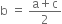 straight b space equals space fraction numerator straight a plus straight c over denominator 2 end fraction