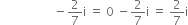 space space space space space space space space space space space space space space space space space space minus 2 over 7 straight i space equals space 0 space minus 2 over 7 straight i space equals space 2 over 7 straight i