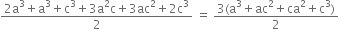 fraction numerator 2 straight a cubed plus straight a cubed plus straight c cubed plus 3 straight a squared straight c plus 3 ac squared plus 2 straight c cubed over denominator 2 end fraction space equals space fraction numerator 3 left parenthesis straight a cubed plus ac squared plus ca squared plus straight c cubed right parenthesis over denominator 2 end fraction