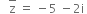 space space space top enclose straight z space equals space minus 5 space minus 2 straight i space