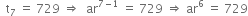 space space straight t subscript 7 space equals space 729 space rightwards double arrow space space ar to the power of 7 minus 1 end exponent space equals space 729 space rightwards double arrow space ar to the power of 6 space equals space 729