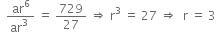 space space fraction numerator ar to the power of 6 over denominator ar cubed space end fraction space equals space 729 over 27 space rightwards double arrow space straight r cubed space equals space 27 space rightwards double arrow space space straight r space equals space 3