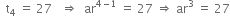 space space straight t subscript 4 space equals space 27 space space space rightwards double arrow space space ar to the power of 4 minus 1 end exponent space equals space 27 space rightwards double arrow space ar cubed space equals space 27