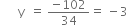 space space space space space space straight y space space equals space fraction numerator negative 102 over denominator 34 end fraction equals space minus 3