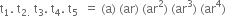 straight t subscript 1. space straight t subscript 2. space end subscript straight t subscript 3. space straight t subscript 4. space straight t subscript 5 space space equals space left parenthesis straight a right parenthesis space left parenthesis ar right parenthesis space left parenthesis ar squared right parenthesis space left parenthesis ar cubed right parenthesis space left parenthesis ar to the power of 4 right parenthesis