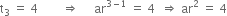 straight t subscript 3 space equals space 4 space space space space space space space space rightwards double arrow space space space space space ar to the power of 3 minus 1 end exponent space equals space 4 space space rightwards double arrow space ar squared space equals space 4