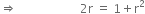 rightwards double arrow space space space space space space space space space space space space space space space space space space space space space 2 straight r space equals space 1 plus straight r squared