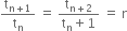 straight t subscript straight n plus 1 end subscript over straight t subscript straight n space equals space fraction numerator straight t subscript straight n plus 2 end subscript over denominator straight t subscript straight n plus 1 end fraction space equals space straight r