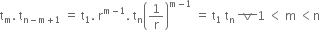 straight t subscript straight m. space straight t subscript straight n minus straight m plus 1 end subscript space equals space straight t subscript 1. space straight r to the power of straight m minus 1 end exponent. space straight t subscript straight n open parentheses 1 over straight r close parentheses to the power of straight m minus 1 end exponent space equals space straight t subscript 1 space straight t subscript straight n space horizontal strike logical or 1 space less than space straight m space less than straight n