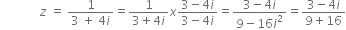 space space space space space space space space space space space space space z space equals space fraction numerator 1 over denominator 3 space plus space 4 i end fraction equals fraction numerator 1 over denominator 3 plus 4 i end fraction x fraction numerator 3 minus 4 i over denominator 3 minus 4 i end fraction equals fraction numerator 3 minus 4 i over denominator 9 minus 16 i squared end fraction equals fraction numerator 3 minus 4 i over denominator 9 plus 16 end fraction

space