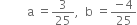 space space space space space space space space space straight a space equals 3 over 25 comma space space straight b space equals fraction numerator negative 4 over denominator 25 end fraction