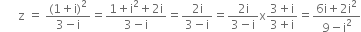 space space space space space space straight z space equals space fraction numerator left parenthesis 1 plus straight i right parenthesis squared over denominator 3 minus straight i end fraction equals fraction numerator 1 plus straight i squared plus 2 straight i over denominator 3 minus straight i end fraction equals fraction numerator 2 straight i over denominator 3 minus straight i end fraction equals fraction numerator 2 straight i over denominator 3 minus straight i end fraction straight x fraction numerator 3 plus straight i over denominator 3 plus straight i end fraction equals fraction numerator 6 straight i plus 2 straight i squared over denominator 9 minus straight i squared end fraction