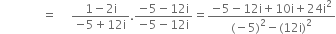 space space space space space space space space space space space space space space equals space space space space space fraction numerator 1 minus 2 straight i over denominator negative 5 plus 12 straight i end fraction. fraction numerator negative 5 minus 12 straight i over denominator negative 5 minus 12 straight i end fraction equals fraction numerator negative 5 minus 12 straight i plus 10 straight i plus 24 straight i squared over denominator left parenthesis negative 5 right parenthesis squared minus left parenthesis 12 straight i right parenthesis squared end fraction