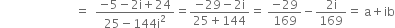 space space space space space space space space space space space space space space space space space space space space space space space space space equals space space fraction numerator negative 5 minus 2 straight i plus 24 over denominator 25 minus 144 straight i squared end fraction equals fraction numerator negative 29 minus 2 straight i over denominator 25 plus 144 end fraction equals space fraction numerator negative 29 over denominator 169 end fraction minus fraction numerator 2 straight i over denominator 169 end fraction equals space straight a plus ib