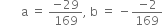 space space space space space space space straight a space equals space fraction numerator negative 29 over denominator 169 end fraction comma space straight b space equals space minus fraction numerator negative 2 over denominator 169 end fraction