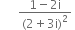 space space space space space space fraction numerator 1 minus 2 straight i over denominator left parenthesis 2 plus 3 straight i right parenthesis squared end fraction space