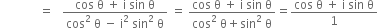 space space space space space space space space space space space space space equals space space space fraction numerator cos space straight theta space plus space straight i space sin space straight theta over denominator cos squared space straight theta space minus space straight i squared space sin squared space straight theta end fraction space equals space fraction numerator cos space straight theta space plus space straight i space sin space straight theta over denominator cos squared space straight theta plus sin squared space straight theta end fraction equals fraction numerator cos space straight theta space plus space straight i space sin space straight theta over denominator 1 end fraction
