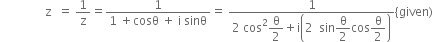 space space space space space space space space space space space space space space space straight z space space equals space 1 over straight z equals fraction numerator 1 over denominator 1 space plus cosθ space plus space straight i space sinθ end fraction equals space fraction numerator 1 over denominator 2 space cos squared begin display style straight theta over 2 end style plus straight i open parentheses 2 space space sin begin display style straight theta over 2 end style cos begin display style straight theta over 2 end style close parentheses end fraction left curly bracket given right parenthesis