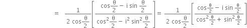 space space space space space space space space space space space space space space space space space space space space space space space space space space space space space space space space space space space equals space space space fraction numerator 1 over denominator 2 space cos begin display style straight theta over 2 end style end fraction open square brackets fraction numerator cos begin display style straight theta over 2 end style minus space straight i space sin space begin display style straight theta over 2 end style over denominator cos squared begin display style straight theta over 2 end style minus space straight i squared space sin squared begin display style straight theta over 2 end style end fraction close square brackets equals space fraction numerator 1 over denominator 2 space cos begin display style straight theta over 2 end style end fraction open square brackets fraction numerator cos straight theta over 2 minus space straight i space sin space straight theta over 2 over denominator cos squared straight theta over 2 plus space sin squared straight theta over 2 end fraction close square brackets