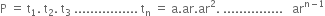 straight P space equals space straight t subscript 1. space straight t subscript 2. space straight t subscript 3 space................ space straight t subscript straight n space equals space straight a. ar. ar squared. space............... space space space ar to the power of straight n minus 1 end exponent