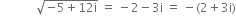 space space space space space space space space space space space space square root of negative 5 plus 12 straight i end root space equals space minus 2 minus 3 straight i space equals space minus left parenthesis 2 plus 3 straight i right parenthesis
